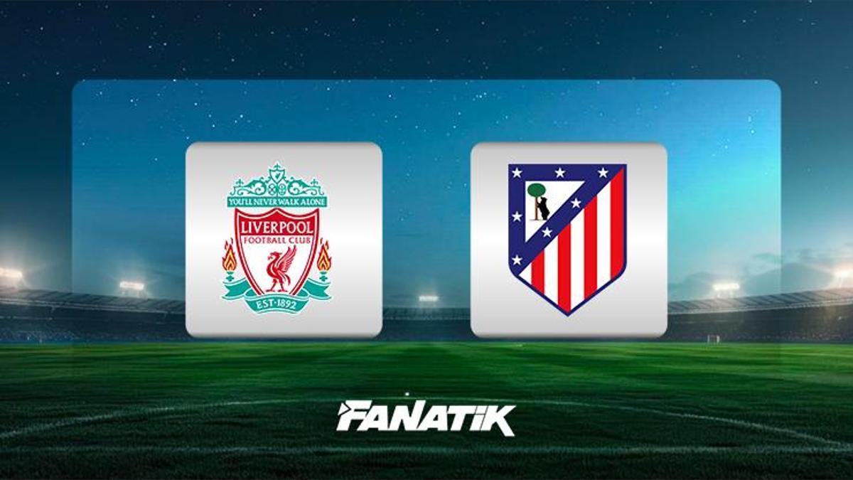 CANLI | Liverpool-Atletico Madrid maçı (UEFA Şampiyonlar Ligi)