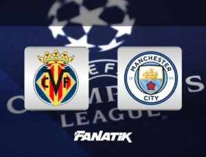 Villarreal – Manchester City maçı ne zaman, saat kaçta hangi kanalda?