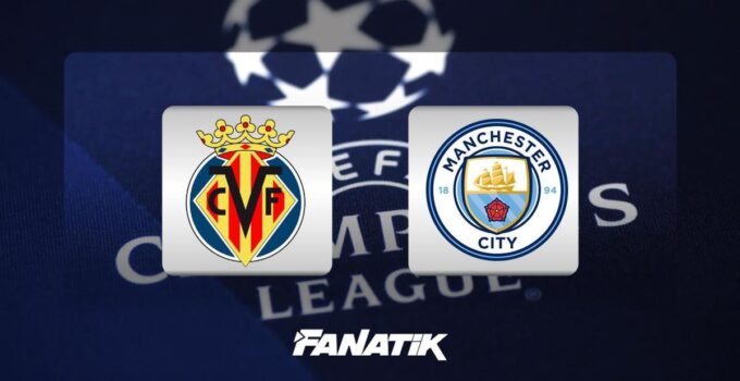 Villarreal – Manchester City maçı ne zaman, saat kaçta hangi kanalda?