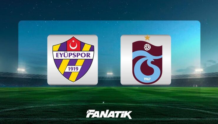 CANLI| Eyüpspor – Trabzonspor maçı ne zaman, saat kaçta, hangi kanalda? (İlk 11’ler)